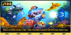 Bắn Cá Rồng Xanh J188 – Săn Thưởng Khủng Với Đồ Họa Đỉnh Cao